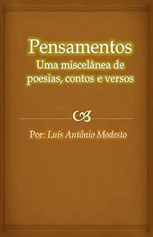 Pensamentos: Uma miscelânea de poesias, contos e versos. - Luis Antonio Modesto