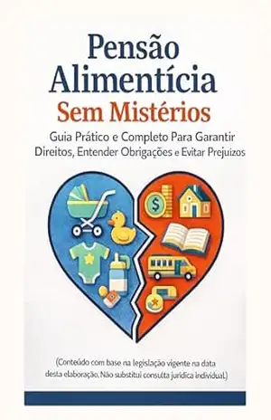 Pensão Alimentícia Sem Mistérios: Guia Prático e Completo Para Garantir Direitos, Entender Obrigações e Evitar Prejuízos. – WELLINGTON ISIDORIO PEREIRA