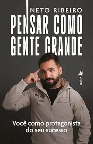 Pensar como gente grande: Você como protagonista do seu sucesso – Neto Ribeiro