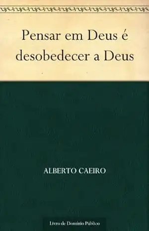 Pensar em Deus é desobedecer a Deus – Alberto Caeiro
