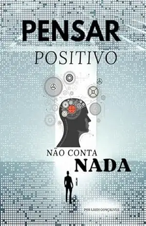 PENSAR POSITIVO NÃO CONTA NADA – LAIDI  Gonçalves