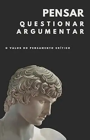 Pensar, questionar, argumentar: o valor do pensamento critico: A competência que transforma vidas e sociedades no século XXI. (Série: Protagonismo) - Henrique G  Campos