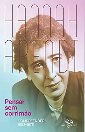 Pensar sem corrimão: Compreender (1953–1975) – Hannah Arendt