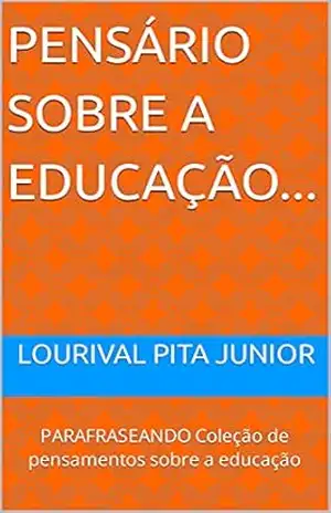 PENSÁRIO SOBRE A EDUCAÇÃO…: PARAFRASEANDO Coleção de pensamentos sobre a educação – LOURIVAL PITA JUNIOR