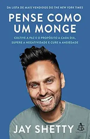 Pense como um monge: Cultive a paz e o propósito a cada dia, supere a negatividade e cure a ansiedade – Jay Shetty
