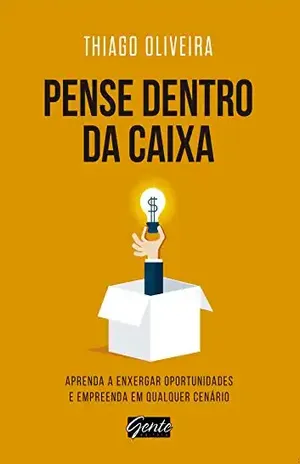 Pense dentro da caixa: Aprenda a enxergar oportunidades e empreenda em qualquer cenário – Thiago Oliveira