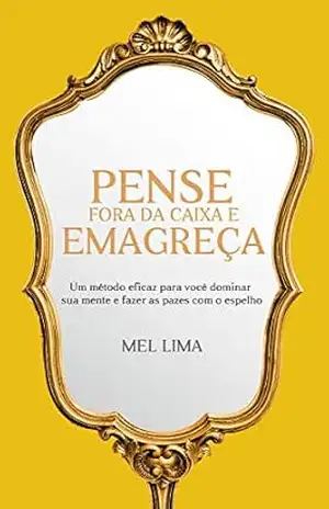 Pense fora da caixa e emagreça: Um método eficaz para você dominar sua mente e fazer as pazes com o espelho – Mel Lima