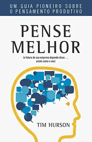 Pense Melhor: Um guia pioneiro sobre o pensamento produtivo - Tim Hurson