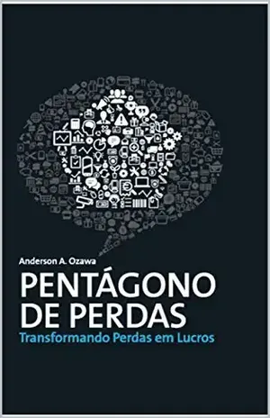 Pentágono de Perdas: Transformando Perdas em Lucros - Anderson Ozawa