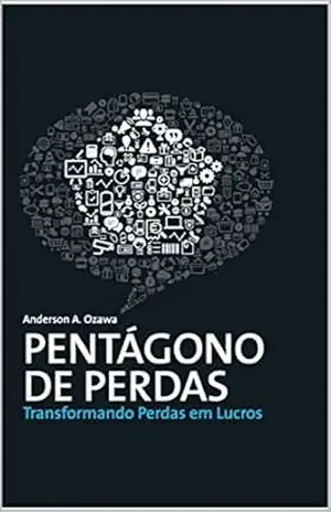 Pentágono de Perdas: Transformando Perdas em Lucros – Anderson Ozawa