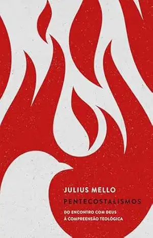 Pentecostalismos: Do encontro com Deus à compreensão teológica – Julius Mello