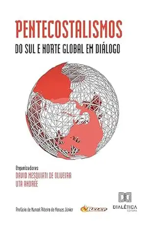 Pentecostalismos do Sul e Norte Global em diálogo - David Mesquiati de Oliveira