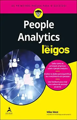 People Analytics Para Leigos: Desenvolver funcionários bem–sucedidos requer mais do que instinto. - Mike West