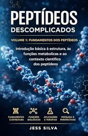 Peptídeos Descomplicados: Volume 1: Fundamentos dos Peptídeos Introdução básica à estrutura, às funções metabólicas e ao contexto científico dos peptídeos (Peptídeos Descomplicados — Volume 1) – Jess Silva