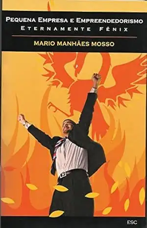 Pequena Empresa e Empreendedorismo – Eternamente Fênix – Mario Manhães Mosso