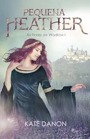 Pequena Heaher: Romance histórico escocês em português (As Flores de Wadlow Livro 1) – Kate Danon