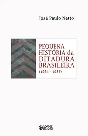 Pequena história da ditadura brasileira (1964–1985) – José Paulo Netto