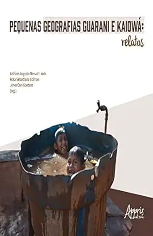 Pequenas Geografias Guarani e Kaiowá: Relatos – Antônio Augusto Rossoto Ioris