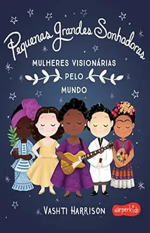 Pequenas Grandes Sonhadoras: Mulheres visionárias ao redor do mundo – Vashti Harrison