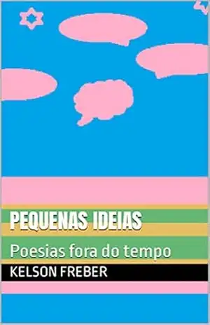 Pequenas Ideias: Poesias fora do tempo – Kelson Freber