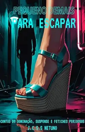 Pequeno demais para escapar: Contos de Dominação, Suspense e Fetiches Perigosos – J.C.S.S Netuno