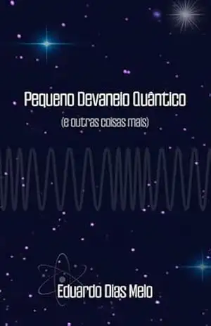 Pequeno Devaneio Quântico: e outras coisas mais – Eduardo  Dias Melo