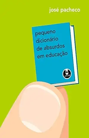Pequeno Dicionário de Absurdos em Educação – José Pacheco