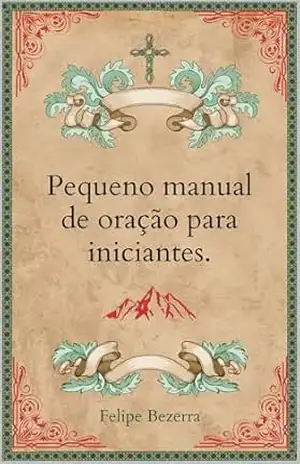 Pequeno manual de oração para iniciantes. – Felipe Bezerra