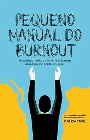 Pequeno manual do burnout: Entendendo melhor a Síndrome de Burnout, para conseguir aceitar e superar – Roberta Carusi