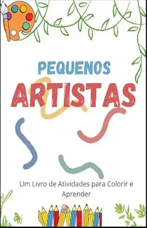 Pequenos Artistas: Um livro de atividades para Colorir e Aprender – jaismile sampaio