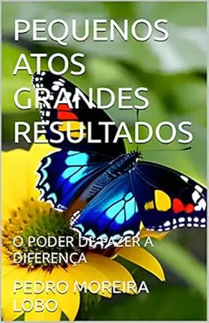 PEQUENOS ATOS GRANDES RESULTADOS: O PODER DE FAZER A DIFERENÇA – PEDRO  MOREIRA LOBO