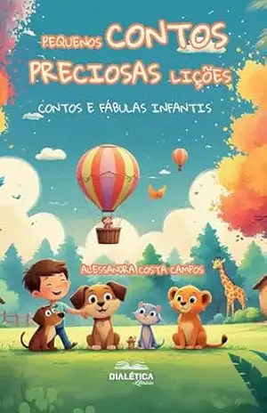 Pequenos Contos, Preciosas Lições: contos e fábulas infantis – Alessandra Costa Campos