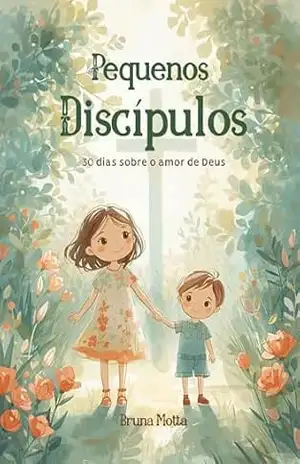 Pequenos Discípulos: 30 dias sobre o amor de Deus – Bruna Motta