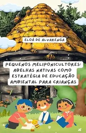 Pequenos Meliponicultores: Abelhas Nativas como estratégia de Educação Ambiental para crianças – Eloá de  Alvarenga