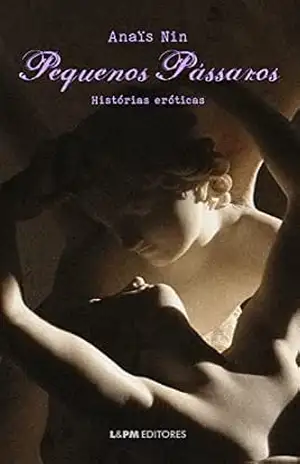 Pequenos pássaros: histórias eróticas (Histórias eróticas de Anaïs Nin) – Anaïs Nin