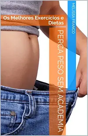 Perca Peso Sem Academia: Os Melhores Exercícios e Dietas - Melissa  Franco