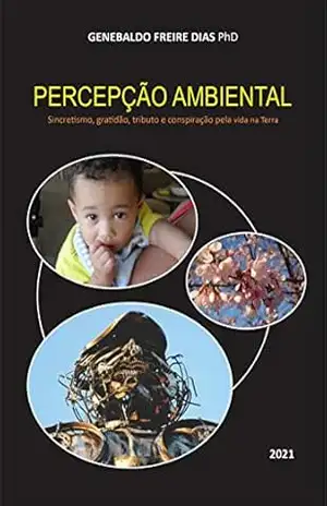 Percepção Ambiental: Sincretismo, gratidão, tributo e conspiração pela vida na Terra - Genebaldo  Freire Dias