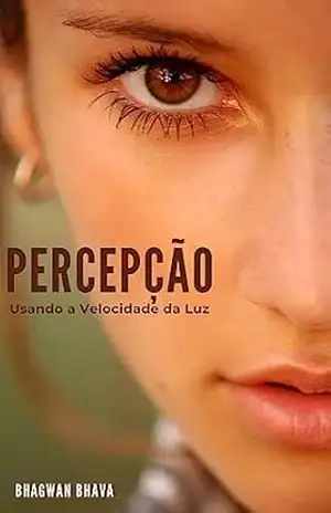 PERCEPÇÃO: Usando a Velocidade da Luz – Bhagwan Bhava