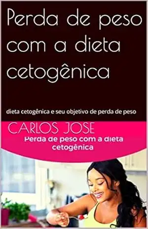 Perda de peso com a dieta cetogênica: dieta cetogênica e seu objetivo de perda de peso - carlos jose