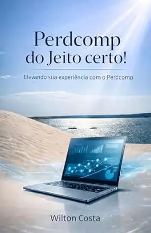 Perdcomp do Jeito Certo: Elevando sua experiência com o Perdcomp – Wilton Costa