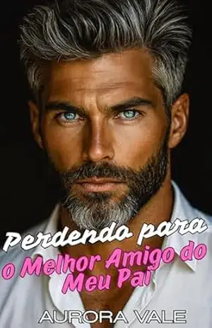 Perdendo a Cabeça para o Melhor Amigo do Meu Pai: Uma Diferença de Idade, Romance do Melhor Amigo do Meu Pai – Aurora Vale
