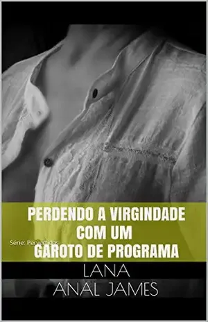 PERDENDO A VIRGINDADE COM UM GAROTO DE PROGRAMA: Série: Pervertidas - LANA ANAL JAMES