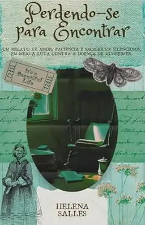 Perdendo–se para Encontrar: Um relato de amor, paciência e sacrifícios silenciosos, em meio à luta contra a doença de Alzheimer. – Helena  Salles