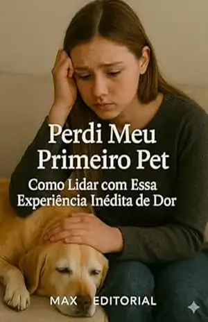 Perdi Meu Primeiro Pet: Como Lidar com Essa Experiência Inédita de Dor (COMO SUPERAR A PERDA DO MEU PET) – Max Editorial