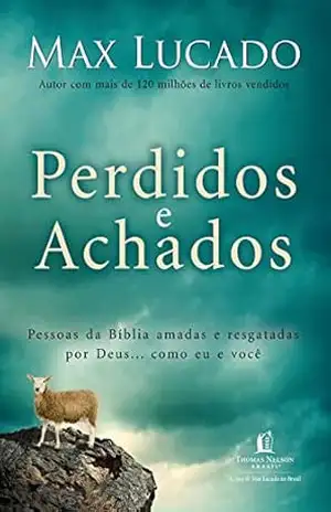 Perdidos e achados: Pessoas da Bíblia amadas e resgatadas por Deus… como eu e você – Max Lucado
