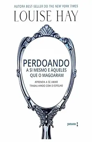 Perdoando a si mesmo e àqueles que o magoaram – Louise Hay