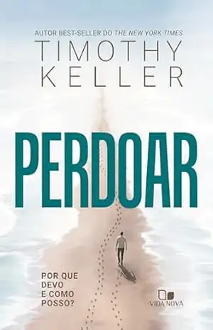 Perdoar: Por que devo e como posso? – Timothy Keller