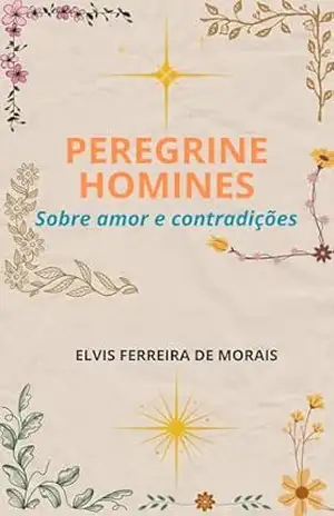 PEREGRINE HOMINES: Sobre amor e contradições – Elvis Ferreira de Morais