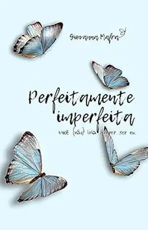 Perfeitamente Imperfeita: Você (não) iria querer ser eu – Giovanna Mafra