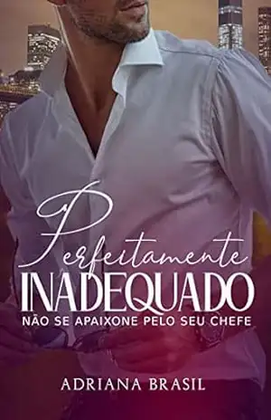 Perfeitamente Inadequado: Não se Apaixone Pelo Seu Chefe – Adriana  Brasil